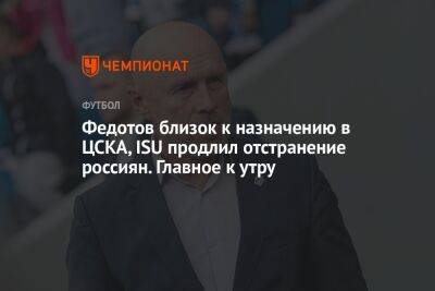 Владимир Федотов - Этери Тутберидзе - Роберт Левандовски - Алан Дзагоев - Валерий Ничушкин - Федотов близок к назначению в ЦСКА, ISU продлил отстранение россиян. Главное к утру - championat.com - Россия - США - Сочи - Франция - шт. Колорадо - Хорватия