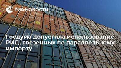 Госдума приняла законопроект об использовании РИД, ввезенных по параллельному импорту - smartmoney.one - Россия