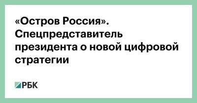 «Остров Россия». Спецпредставитель президента о новой цифровой стратегии - smartmoney.one - Россия - Китай - Индия