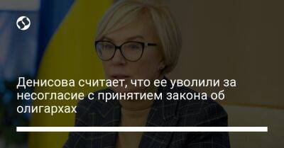 Людмила Денисова - Денисова считает, что ее уволили за несогласие с принятием закона об олигархах - liga.net - Украина