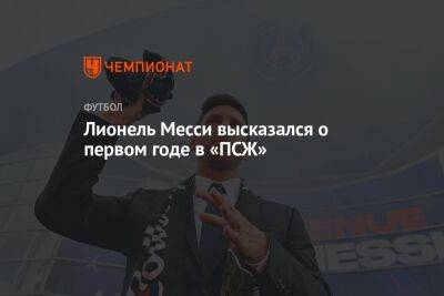 Лионель Месси - Лионель Месси высказался о первом годе в «ПСЖ» - championat.com - Франция - Париж - Аргентина