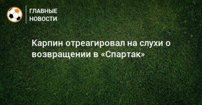 Валерий Карпин - Карпин отреагировал на слухи о возвращении в «Спартак» - bombardir.ru