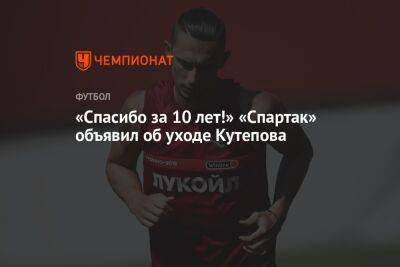 Илья Кутепов - «Спасибо за 10 лет!» «Спартак» объявил об уходе Кутепова - championat.com - Москва