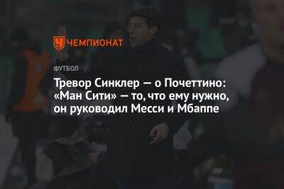 Маурисио Почеттино - Тревор Синклер — о Почеттино: «Ман Сити» — то, что ему нужно, он руководил Месси и Мбаппе - championat.com