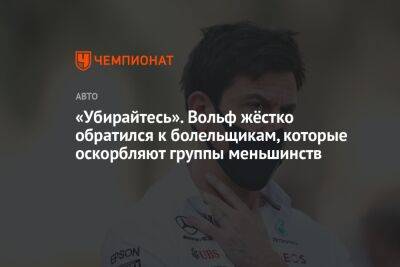 Вольф Тото - «Убирайтесь». Вольф жёстко обратился к болельщикам, которые оскорбляют группы меньшинств - championat.com