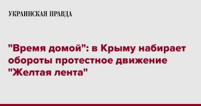 "Время домой": в Крыму набирает обороты протестное движение "Желтая лента" - pravda.com.ua - Украина - Крым - Симферополь - Херсон - Мелитополь