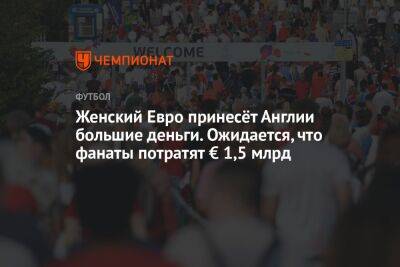 Женский Евро принесёт Англии большие деньги. Ожидается, что фанаты потратят € 1,5 млрд - championat.com - Англия