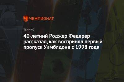 Роджер Федерер - 40-летний Роджер Федерер рассказал, как воспринял первый пропуск Уимблдона с 1998 года - championat.com