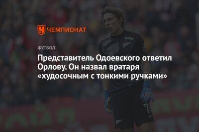 Андрей Панков - Герман Ткаченко - Даниил Одоевский - Представитель Одоевского ответил Орлову. Он назвал вратаря «худосочным с тонкими ручками» - championat.com - Россия - Санкт-Петербург