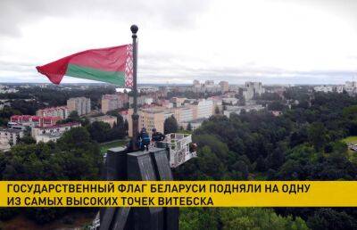На одной из самых высоких точек Витебска установили госфлаг Беларуси - ont.by - Белоруссия - Витебск - Полоцк
