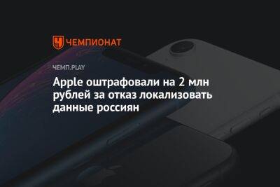 Apple оштрафовали на 2 млн рублей за отказ локализовать данные россиян - championat.com - Москва - Россия