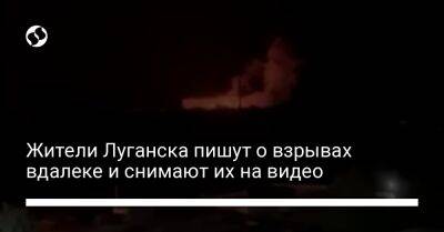 Жители Луганска пишут о взрывах вдалеке и снимают их на видео - liga.net - Россия - Украина - Луганск