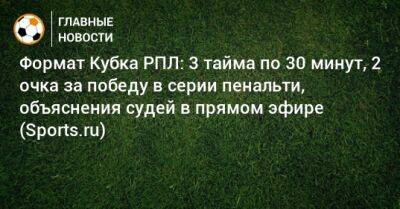 Формат Кубка РПЛ: 3 тайма по 30 минут, 2 очка за победу в серии пенальти, объяснения судей в прямом эфире (Sports.ru) - bombardir.ru - Голландия