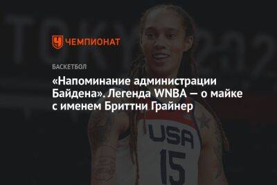 «Напоминание администрации Байдена». Легенда WNBA — о майке с именем Бриттни Грайнер - championat.com - Россия - США