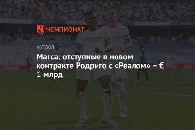 Marca: отступные в новом контракте Родриго с «Реалом» – € 1 млрд - championat.com - Мадрид - Сантьяго