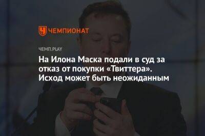 Илон Маск - «Твиттер» подал в суд на Илона Маска за отказ от покупки соцсети за $ 44 млрд. - championat.com