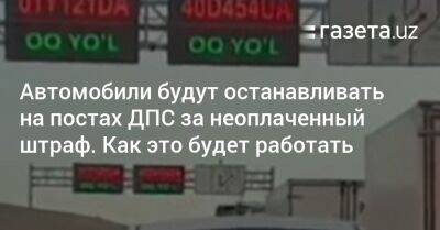 Автомобили будут останавливать на постах ДПС за неоплаченный штраф - gazeta.uz - Узбекистан - Ташкент - Ташкентская обл. - Наманганская обл.