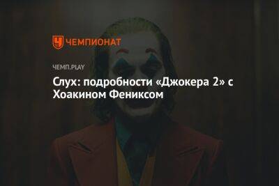 Хоакин Феникс - Тодд Филлипс - Слух: подробности «Джокера 2» с Хоакином Фениксом - championat.com