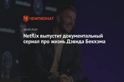 Дэвид Бекхэм - Netflix выпустит документальный сериал про жизнь Дэвида Бекхэма - championat.com - США - Англия - Лос-Анджелес