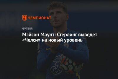 Рахим Стерлинг - Мэйсон Маунт - Мэйсон Маунт: Стерлинг выведет «Челси» на новый уровень - championat.com - Англия