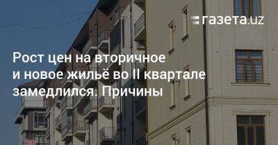 Рост цен на жильё во втором квартале замедлился. Причины - gazeta.uz - Узбекистан