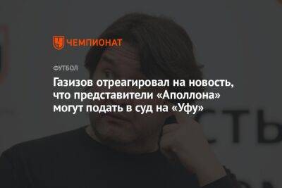 Шамиль Газизов - Микеле Антонов - Газизов отреагировал на новость, что представители «Аполлона» могут подать в суд на «Уфу» - championat.com - Уфа - Греция