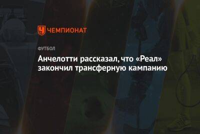 Карло Анчелотти - Антонио Рюдигер - Анчелотти рассказал, что «Реал» закончил трансферную кампанию - championat.com - Англия - Лондон - Монако