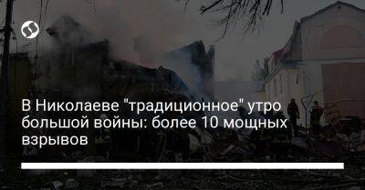 Александр Сенкевич - В Николаеве "традиционное" утро большой войны: более 10 мощных взрывов - liga.net - Россия - Украина