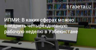 В каких сферах можно внедрить четырехдневную рабочую неделю в Узбекистане - gazeta.uz - Норвегия - Узбекистан - Колумбия - Турция - Япония - Мексика - Дания - Голландия - Коста Рика