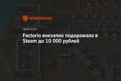 Factorio внезапно подорожала в Steam до 10 000 рублей - championat.com - Россия