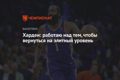 Джеймс Харден - Харден: работаю над тем, чтобы вернуться на элитный уровень - championat.com