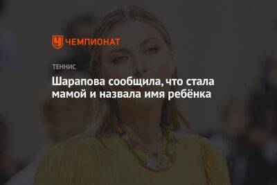 Мария Шарапова - Шарапова сообщила, что стала мамой и назвала имя ребёнка - championat.com - Россия