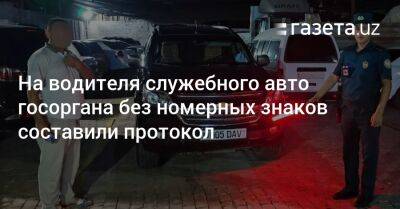 На водителя служебного авто госоргана без номерных знаков составили протокол - gazeta.uz - Узбекистан - Кашкадарьинская обл.