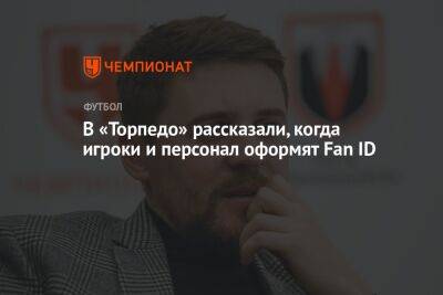 Денис Маслов - Андрей Ирха - В «Торпедо» рассказали, когда игроки и персонал оформят Fan ID - championat.com - Москва - Самара