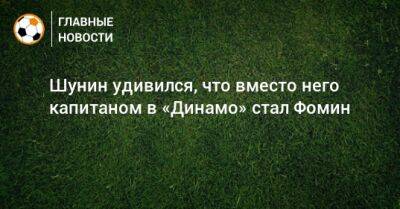 Антон Шунин - Даниил Фомин - Шунин удивился, что вместо него капитаном в «Динамо» стал Фомин - bombardir.ru