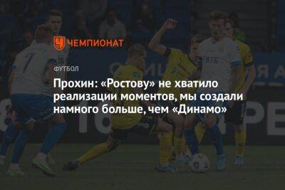 Данила Прохин - Прохин: «Ростову» не хватило реализации моментов, мы создали намного больше, чем «Динамо» - championat.com - Сочи