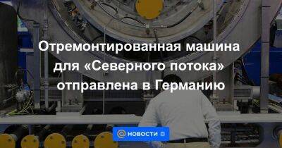 Отремонтированная машина для «Северного потока» отправлена в Германию - smartmoney.one - Россия - Украина - Ленинградская обл. - Германия - Польша - Финляндия - Канада - Хельсинки