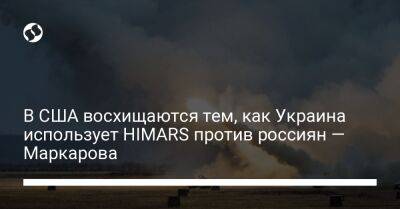 Оксана Маркарова - В США восхищаются тем, как Украина использует HIMARS против россиян — Маркарова - liga.net - Россия - США - Украина