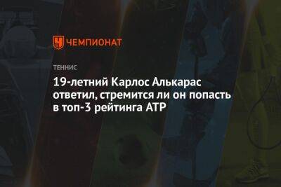 Рафаэль Надаль - Даниил Медведев - Александр Зверев - Янник Синнер - Карлос Алькарас - Ли Он - 19-летний Карлос Алькарас ответил, стремится ли он попасть в топ-3 рейтинга ATP - championat.com - Россия