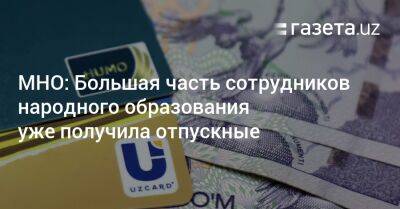 МНО: Большая часть сотрудников народного образования получила отпускные - gazeta.uz - Узбекистан