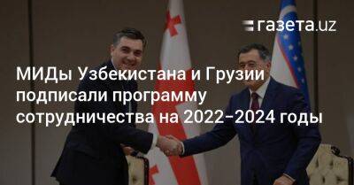 МИДы Узбекистана и Грузии подписали программу сотрудничества на 2022−2024 годы - gazeta.uz - Узбекистан - Грузия