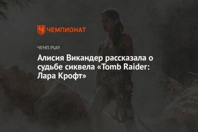 Лариса Крофт - Алисия Викандер - Алисия Викандер рассказала о судьбе сиквела «Tomb Raider: Лара Крофт» - championat.com