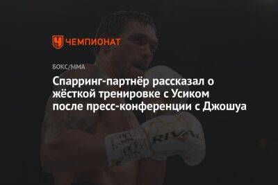 Александр Усик - Энтони Джошуа - Спарринг-партнёр рассказал о жёсткой тренировке с Усиком после пресс-конференции с Джошуа - championat.com - Англия - Саудовская Аравия