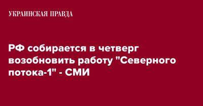 РФ собирается в четверг возобновить работу "Северного потока-1" - СМИ - pravda.com.ua - Россия