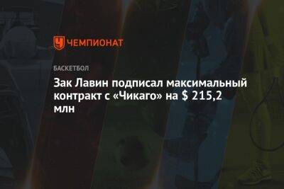 Зак Лавин - Зак Лавин подписал максимальный контракт с «Чикаго» на $ 215,2 млн - championat.com
