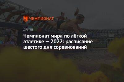 Чемпионат мира по лёгкой атлетике — 2022: расписание шестого дня соревнований - championat.com - США - Кения - Эфиопия