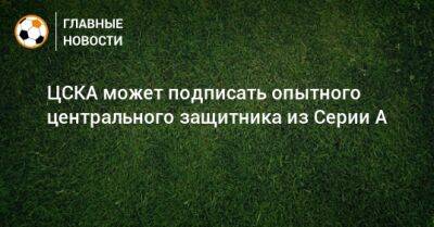 Иван Карпов - ЦСКА может подписать опытного центрального защитника из Серии А - bombardir.ru