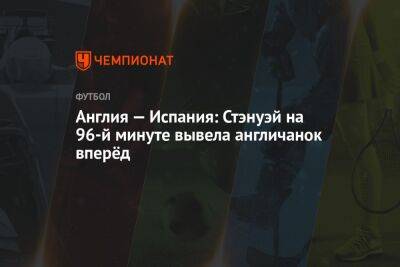 Англия — Испания: Стэнуэй на 96-й минуте вывела англичанок вперёд - championat.com - Англия - Германия - Франция - Испания - Финляндия - шт. Джорджия