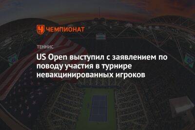 Джокович Новак - Даниил Медведев - US Open выступил с заявлением по поводу участия в турнире невакцинированных игроков - championat.com - США