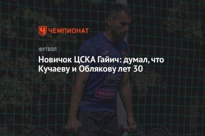 Игорь Акинфеев - Новичок ЦСКА Гайич: думал, что Кучаеву и Облякову лет 30 - championat.com